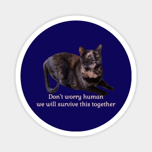 Don’t Worry Human We Will Survive This Together Magnet